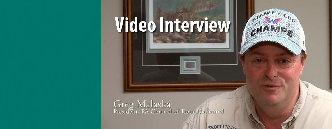 Video Interview: Greg Malaska, Newly Elected President of the PA Council of Trout Unlimited